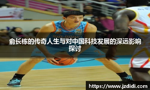 俞长栋的传奇人生与对中国科技发展的深远影响探讨